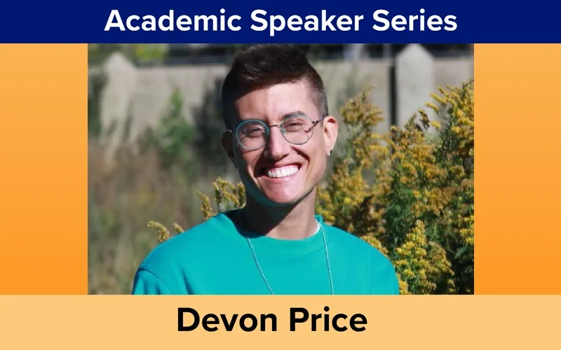 A photo of a person is framed by dark blue, orange and light orange with the text "Academic Speaker Series" on top and "Devon Price" on the bottom.